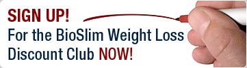 Sign Up for the BioSlim Weight Loss Discount Club NOW!