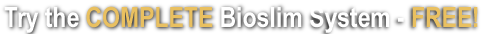 Try the COMPLETE BioSlim System - FREE!
